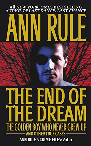 The End Of The Dream The Golden Boy Who Never Grew Up: Ann Rules Crime Files Volume 5 (Volume 5)